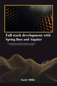 Full stack development with Spring Boot and Angular: Learn to Build Robust, Scalable Web Applications.