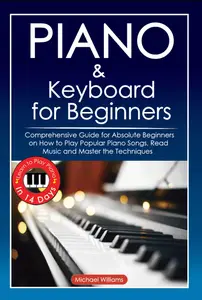 Piano and Keyboard for Beginners: Comprehensive Guide for Absolute Beginners