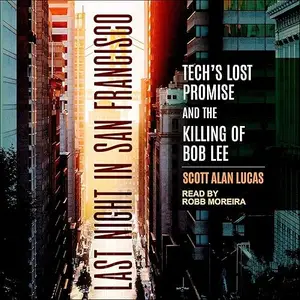 Last Night in San Francisco: Tech's Lost Promise and the Killing of Bob Lee [Audiobook]