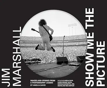 Jim Marshall: Show Me the Picture: Images and Stories from a Photography Legend