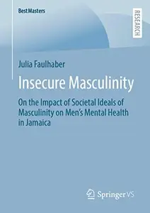 Insecure Masculinity: On the Impact of Societal Ideals of Masculinity on Men's Mental Health in Jamaica (BestMasters)