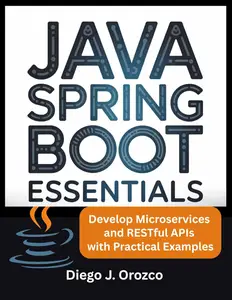 Java Spring Boot Essentials: Develop Microservices and RESTful APIs with Practical Examples
