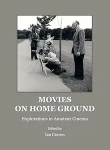 Movies on Home Ground: Explorations in Amateur Cinema