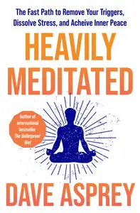 Heavily Meditated:: The Fast Path to Remove Your Triggers, Dissolve Stress and Achieve Inner Peace, UK Edition