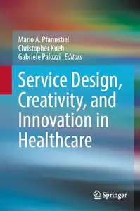 Service Design, Creativity, and Innovation in Healthcare: Challenges, Insights, Solutions