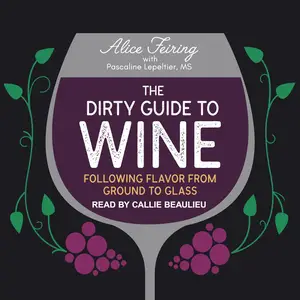 The Dirty Guide to Wine: Following Flavor from Ground to Glass [Audiobook] (Repost)