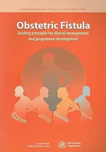 Obstetric Fistula: Guiding Principles for Clinical Management and Programme Development