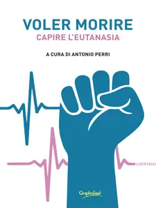 Voler morire. Capire l'eutanasia - Antonio Perri