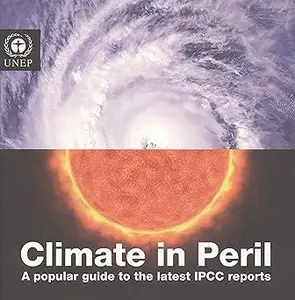 Climate in Peril: A Popular Guide to the Latest Ipcc Reports