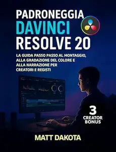 Padroneggia DaVinci Resolve 20: La guida passo passo al montaggio, alla gradazione del colore e alla narrazione per creatori e