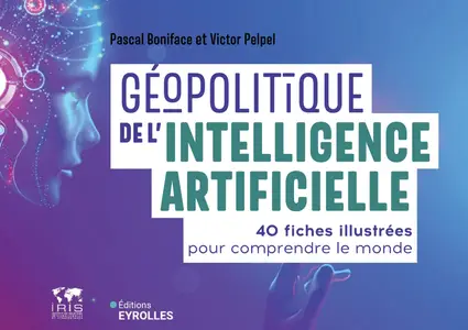 Pascal Boniface, Victor Pelpel, "Géopolitique de l'intelligence artificielle: 40 fiches illustrées pour comprendre le monde"