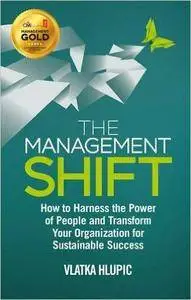 The Management Shift: How to Harness the Power of People and Transform Your Organization For Sustainable Success (Repost)