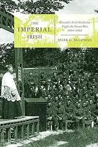 The Imperial Irish: Canada's Irish Catholics Fight the Great War, 1914-1918 (Volume 78)