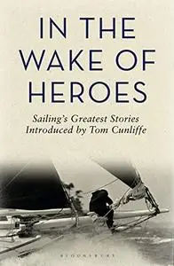In the Wake of Heroes: Sailing's Greatest Stories