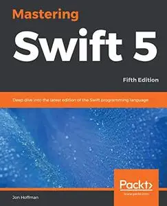 Mastering Swift 5: Deep dive into the latest edition of the Swift programming language (Repost)