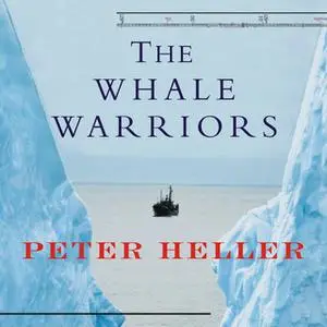 «The Whale Warriors: The Battle at the Bottom of the World to Save the Planet's Largest Mammals» by Peter Heller