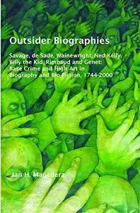 Outsider Biographies : Savage, de Sade, Wainewright, Ned Kelly, Billy the Kid, Rimbaud and Genet : Base Crime and High Art in B