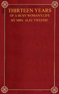 «Thirteen Years of a Busy Woman's Life» by Alec Tweedie