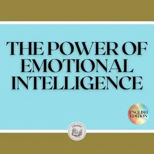 «THE POWER OF EMOTIONAL INTELLIGENCE» by LIBROTEKA, MENTES LIBRES LLC