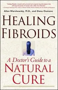 «Healing Fibroids: A Doctor's Guide to a Natural Cure» by Allan Warshowsky,Elena Oumano