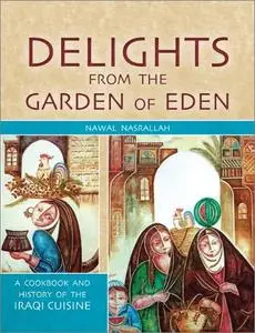 Delights from the Garden of Eden: A Cookbook and History of the Iraqi Cuisine, 2nd Edition