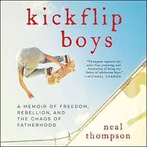 Kickflip Boys: A Memoir of Freedom, Rebellion, and the Chaos of Fatherhood [Audiobook]