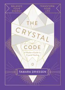 The Crystal Code: A Modern Guide to Crystal Healing