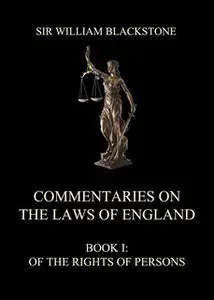 «Commentaries on the Laws of England – Book I: Of the Rights of Persons» by Sir William Blackstone