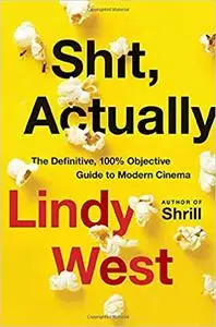 Shit, Actually: The Definitive, 100% Objective Guide to Modern Cinema