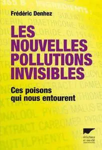 Frédéric Denhez - Les nouvelles pollutions invisibles : Ces poisons qui nous entourent