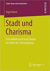 Stadt und Charisma: Eine akteurszentrierte Studie in Zeiten der Schrumpfung