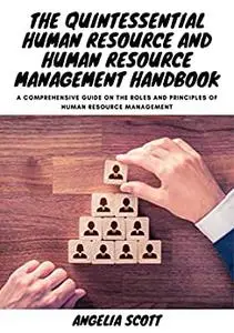 The Quintessential Human Resource And Human Resource Management Handbook