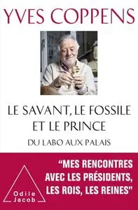 Yves Coppens, "Le Savant, le Fossile et le Prince: Du labo aux palais"