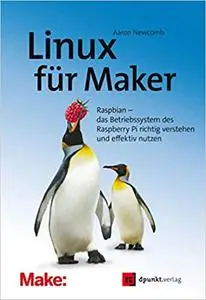 Linux für Maker: Raspbian - das Betriebssystem des Raspberry Pi richtig verstehen und effektiv nutzen