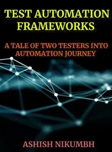 TEST AUTOMATION FRAMEWORKS: A TALE OF TWO TESTERS INTO AUTOMATION JOURNEY