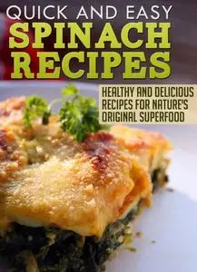 Spinach Recipes: Healthy and Delicious Recipes for Nature's Original Superfood (Quick and Easy Series)