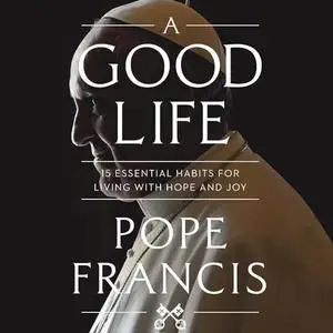 A Good Life: 15 Essential Habits for Living with Hope and Joy [Audiobook]