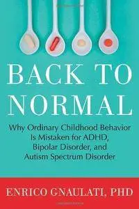 Back to Normal: Why Ordinary Childhood Behavior Is Mistaken for ADHD, Bipolar Disorder, and Autism Spectrum Disorder (Repost)