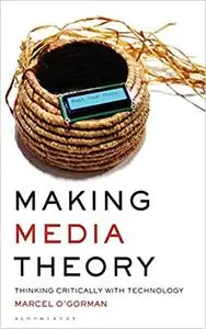 Making Media Theory: Thinking Critically with Technology