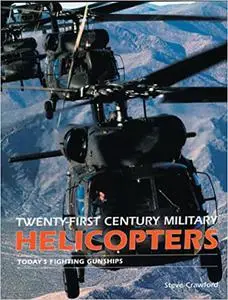 21st Century Military Helicopters; Todays Fighting Gunships