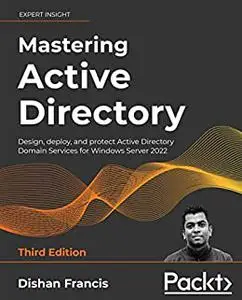 Mastering Active Directory: Design, deploy, and protect Active Directory Domain Services for Windows Server 2022 (repost)