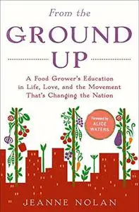 From the ground up: a food grower's education in life, love, and the movement that's changing the nation