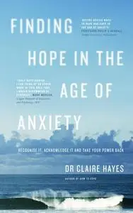 «Finding Hope in the Age of Anxiety» by Claire Hayes