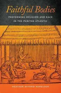 Faithful Bodies: Performing Religion and Race in the Puritan Atlantic