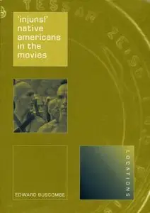 'Injuns!': Native Americans in the Movies (Reaktion Books - Locations) by Edward Buscombe