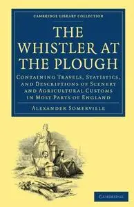 The Whistler at the Plough: Containing Travels, Statistics, and Descriptions of Scenery and Agricultural Customs in most parts