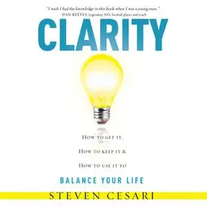 «Clarity How to Get it, How to Keep it and How to use it to Balance your Life» by Steven Cesari