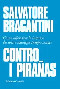 Salvatore Bragantini - Contro i pirañas