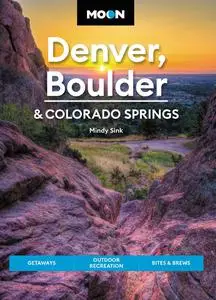 Moon Denver, Boulder & Colorado Springs: Getaways, Outdoor Recreation, Bites & Brews (Travel Guide), 3rd Edition