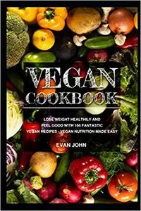 Vegan Cookbook: Lose weight healthily and feel good with 166 fantastic vegan recipes - vegan nutrition made easy